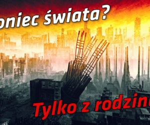 Koniec świata? Tylko z rodziną!