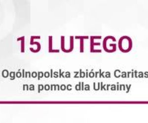 15 lutego Ogólnopolska Zbiórka Caritas na pomoc dla Ukrainy
