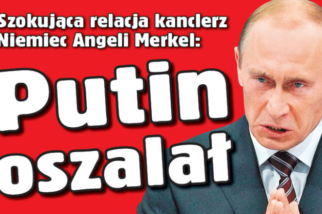 Putin oszalał